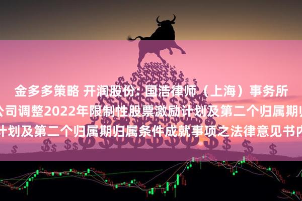 金多多策略 开润股份: 国浩律师（上海）事务所关于安徽开润股份有限公司调整2022年限制性股票激励计划及第二个归属期归属条件成就事项之法律意见书内容摘要