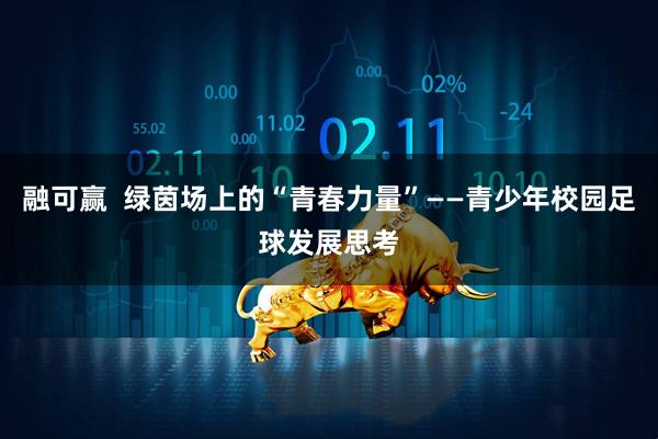 融可赢  绿茵场上的“青春力量”——青少年校园足球发展思考